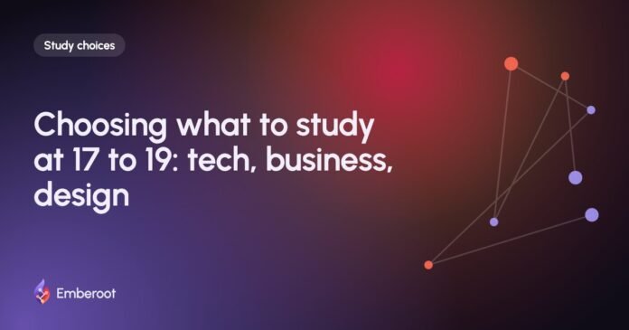 Choosing what to study at 17 to 19: tech, business, design Choosing what to study at 17 to 19: tech, business, design
