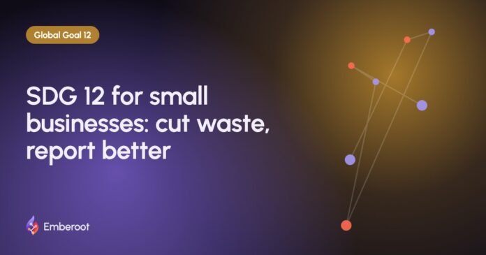 SDG 12 for small businesses: cut waste, report better