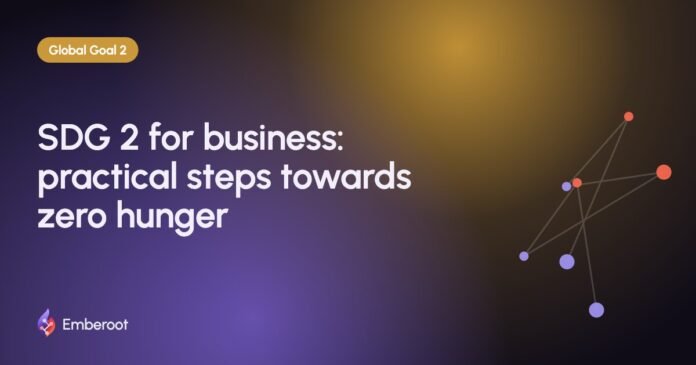 SDG 2 for business: practical steps towards zero hunger SDG 2 for business: practical steps towards zero hunger