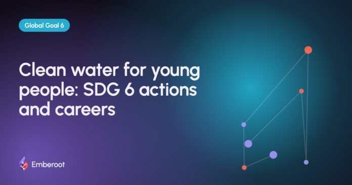 Clean water for young people: SDG 6 actions and careers