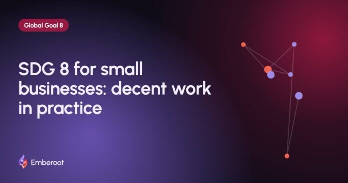 SDG 8 for small businesses: decent work in practice SDG 8 for small businesses: decent work in practice