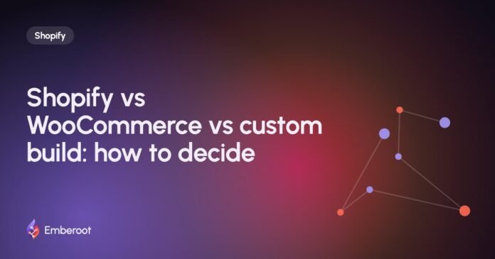 Shopify vs WooCommerce vs custom build: how to decide
