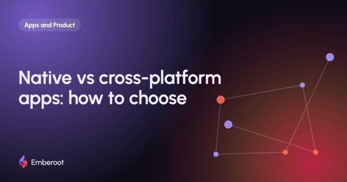 Native vs cross-platform apps: how to choose