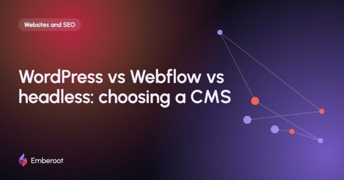 WordPress vs Webflow vs headless: choosing a CMS